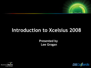 Introduction to Xcelsius 2008 Presented by   Lee Grogan 