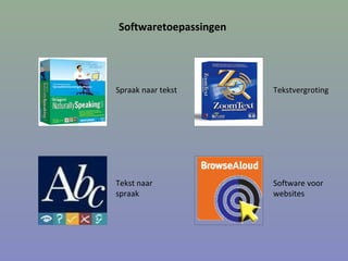 Spraak naar tekst
Tekst naar
spraak
Software voor
websites
Tekstvergroting
Softwaretoepassingen
 