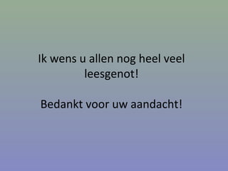 Ik wens u allen nog heel veel
leesgenot!
Bedankt voor uw aandacht!
 
