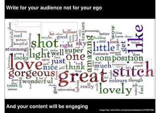Write for your audience not for your ego




And your content will be engaging
                                      Image...