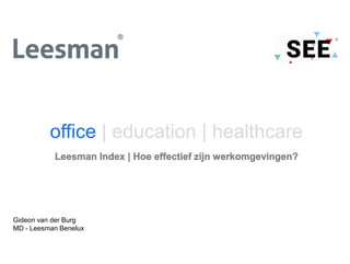 Gideon van der Burg
MD - Leesman Benelux
office | education | healthcare
Leesman Index | Hoe effectief zijn werkomgevingen?
 