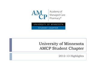 University of Minnesota
AMCP Student Chapter
2012-13 Highlights
 