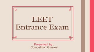 LEET
Entrance Exam
Presented by :
Competition Gurukul
 