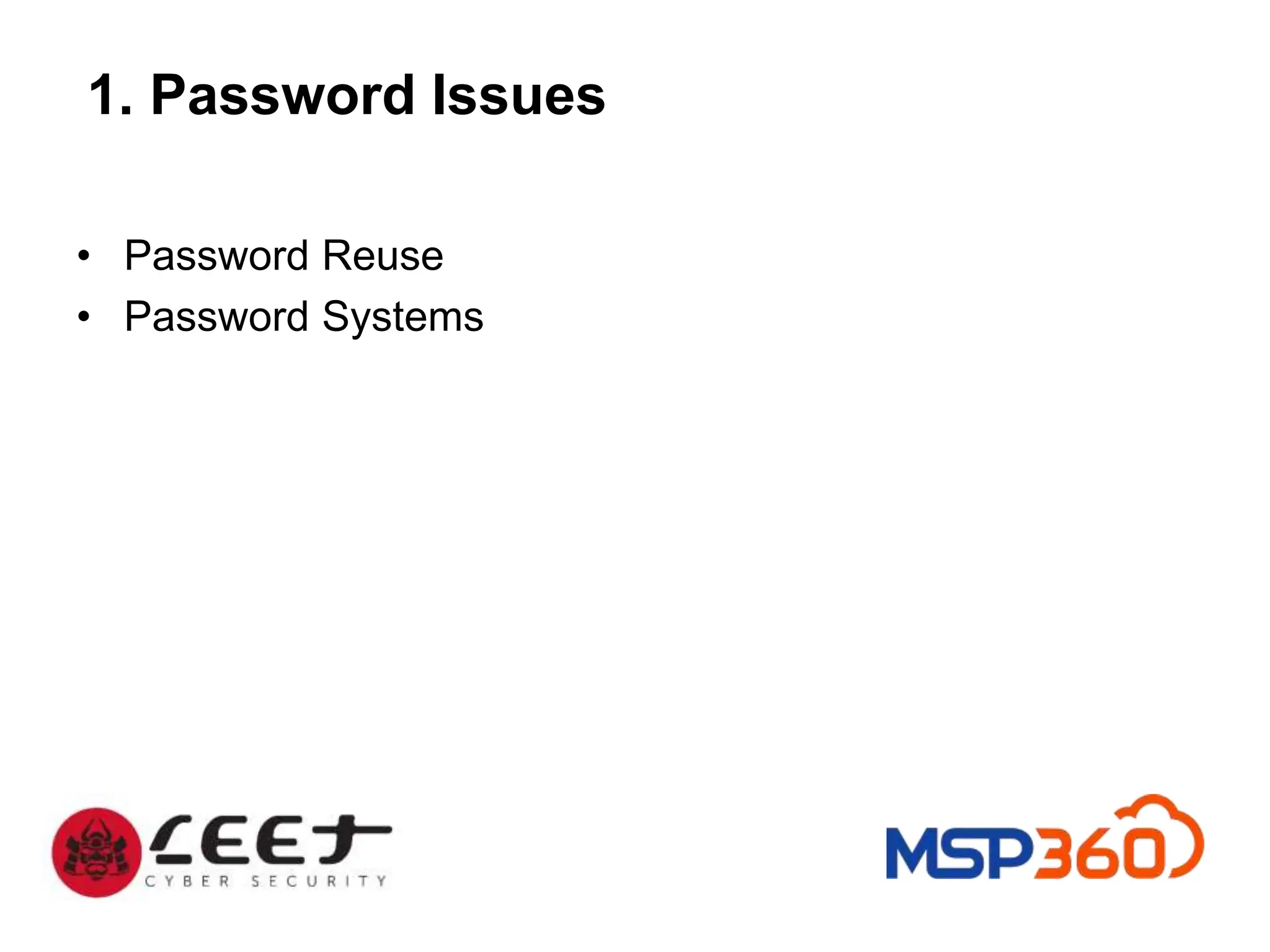 1. Password Issues
• Password Reuse
• Password Systems
 
