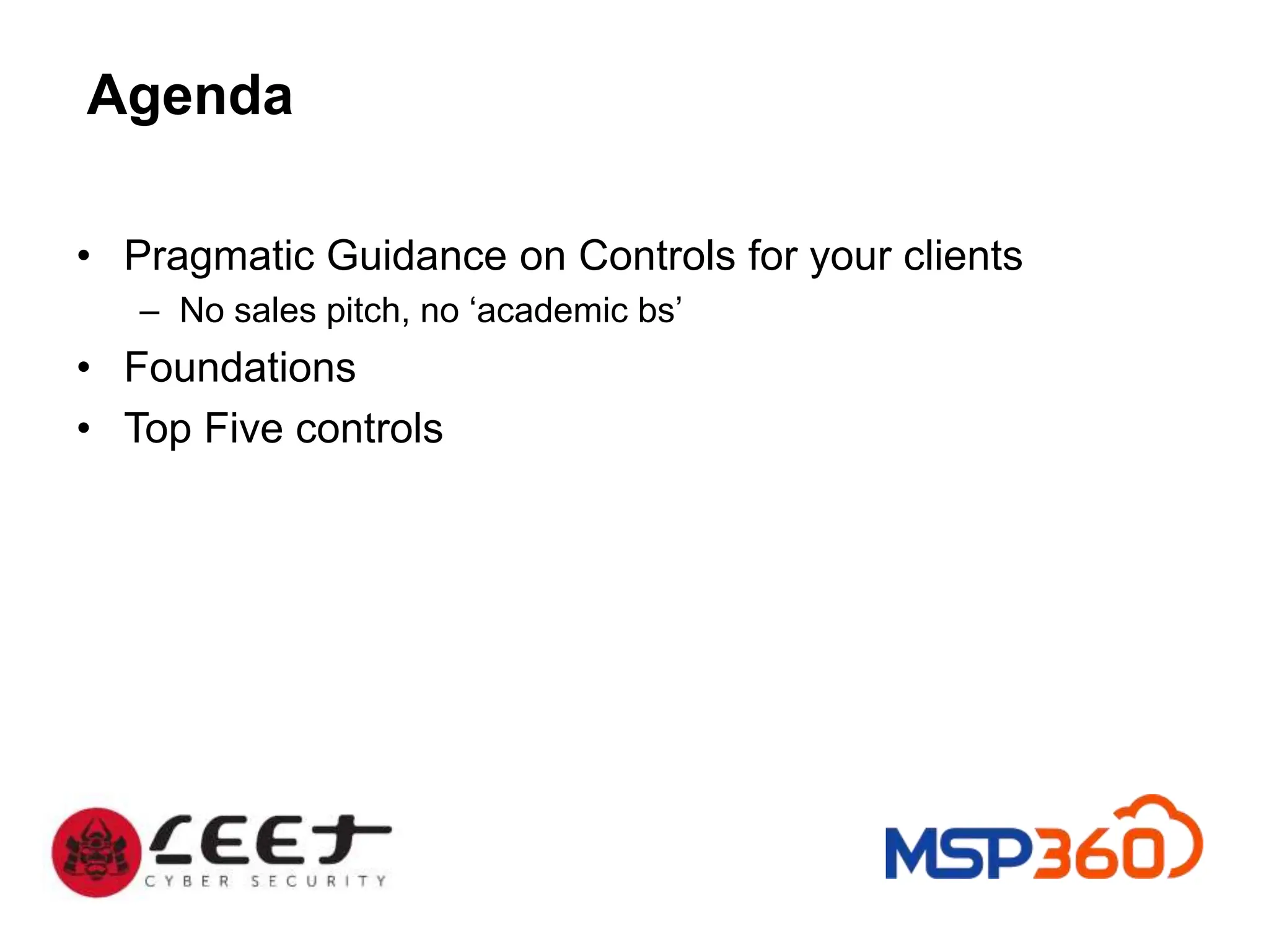 Agenda
• Pragmatic Guidance on Controls for your clients
– No sales pitch, no ‘academic bs’
• Foundations
• Top Five controls
 