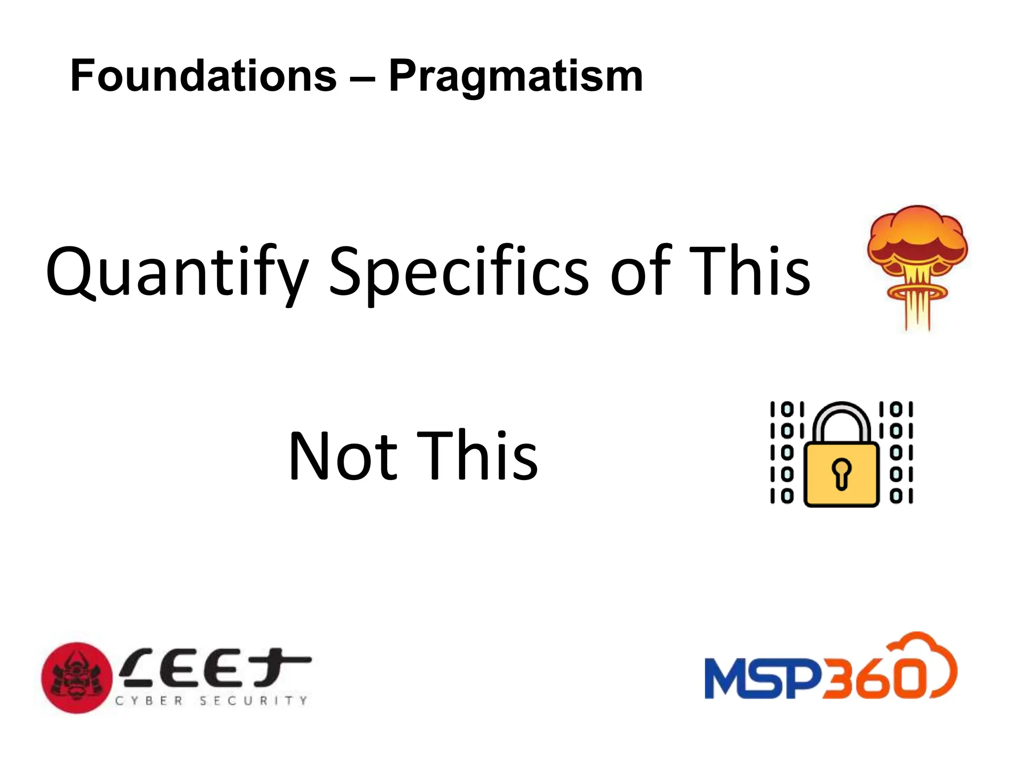 Foundations – Pragmatism
Quantify Specifics of This
Not This
 