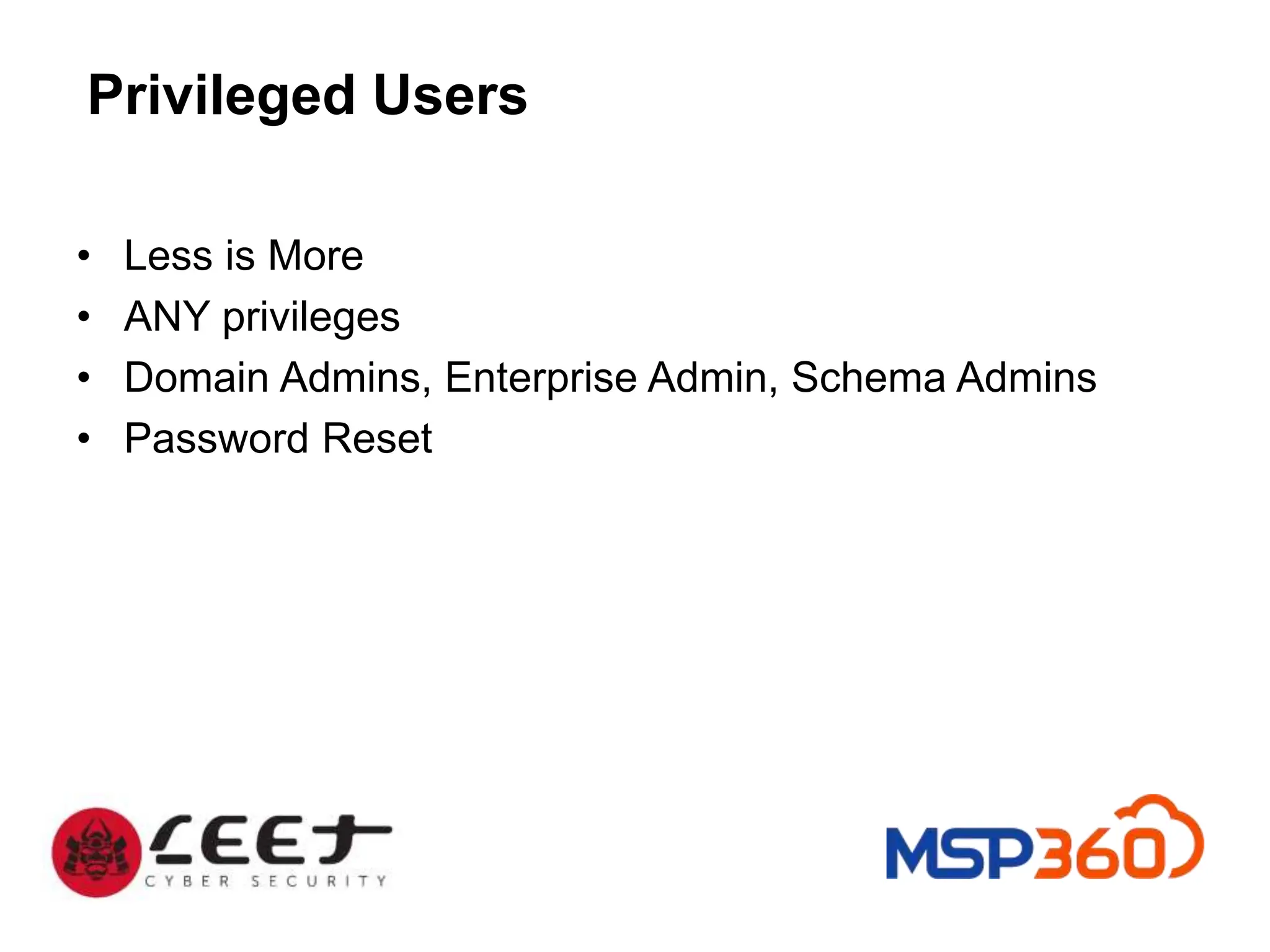 Privileged Users
• Less is More
• ANY privileges
• Domain Admins, Enterprise Admin, Schema Admins
• Password Reset
 