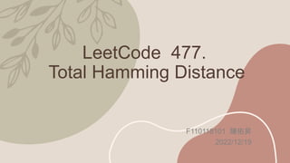 LeetCode 477.
Total Hamming Distance
F110118101 陳佑昇
2022/12/19
 