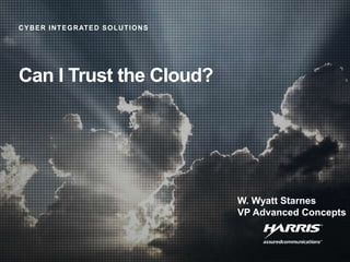 Can I Trust the Cloud? W. Wyatt Starnes VP Advanced Concepts 