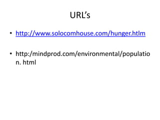 URL’shttp://www.solocomhouse.com/hunger.htlmhttp:/mindprod.com/environmental/population. html