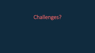 Challenges?
 