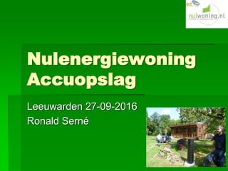 Nulenergiewoning
Accuopslag
Leeuwarden 27-09-2016
Ronald Serné
 