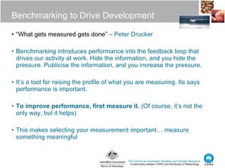 Benchmarking to Drive Development “ What gets measured gets done”  – Peter Drucker Benchmarking introduces performance into the feedback loop that drives our activity at work. Hide the information, and you hide the pressure. Publicise the information, and you increase the pressure. It’s a tool for raising the profile of what you are measuring. Its says performance is important. To improve performance, first measure it.  (Of course, it’s not the only way, but it helps) This makes selecting your measurement important… measure something meaningful 