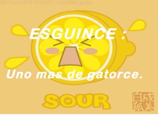 ESGUINCE :

Uno mas de gatorce.
 