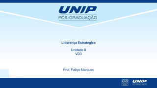 Prof. Fabyo Marques
Liderança Estratégica
Unidade II
VD3
 
