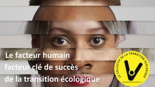 Le facteur humain
facteur clé de succès
de la transition écologique
 