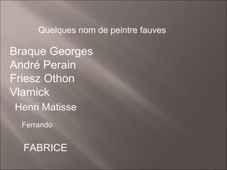 Braque Georges André Perain Friesz Othon Vlamick Quelques nom de peintre fauves Henri Matisse Ferrando FABRICE 