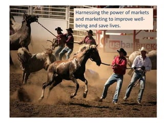 Harnessing the power of markets and marketing to improve well-being and save lives.