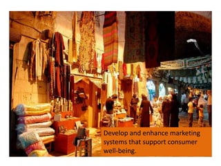 Develop and enhance marketing systems that support consumer well-being.