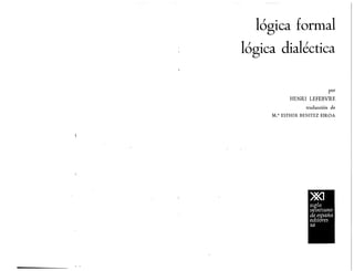 lógica formal
lógica dialéctica
por
HENRI LEFEBVRE
traducción de
M.o ESTHER BENITEZ EIROA
 