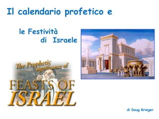 Il calendario profetico e

  le Festività
        di Israele




                            di Doug Krieger
 