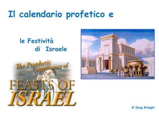 Il calendario profetico e

  le Festività
       di Israele




                            di Doug Krieger
 