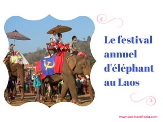 Le festival
annuel
d'éléphant
au Laos
www.son­travel­asia.com
 