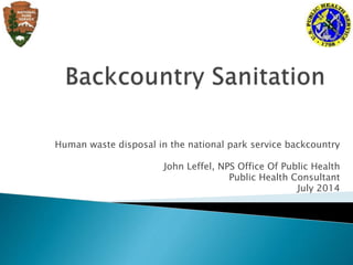 Human waste disposal in the national park service backcountry
John Leffel, NPS Office Of Public Health
Public Health Consultant
July 2014
 