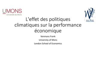 L'effet des politiques
climatiques sur la performance
économique
Venmans Frank
University of Mons
London School of Economics
 