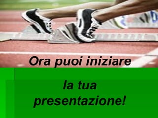 Ora puoi iniziare la tua presentazione! 
