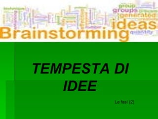 Le fasi (2) TEMPESTA DI IDEE 