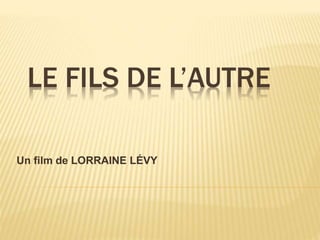 LE FILS DE L’AUTRE
Un film de LORRAINE LÉVY
 