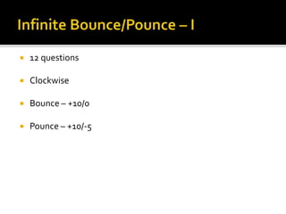  12 questions
 Clockwise
 Bounce – +10/0
 Pounce – +10/-5
 