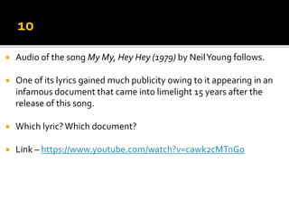  Audio of the song My My, Hey Hey (1979) by NeilYoung follows.
 One of its lyrics gained much publicity owing to it appearing in an
infamous document that came into limelight 15 years after the
release of this song.
 Which lyric?Which document?
 Link – https://www.youtube.com/watch?v=cawk2cMTnGo
 