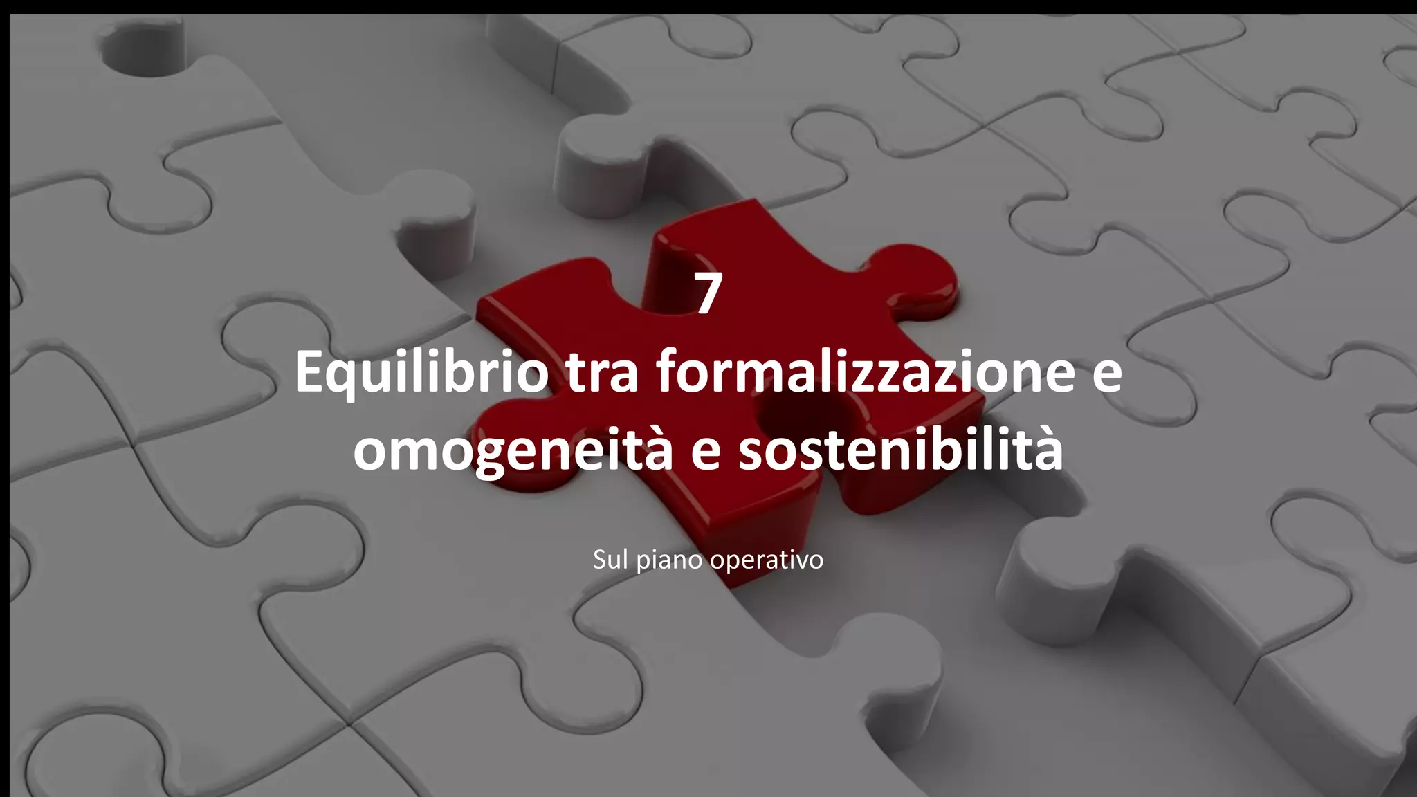 Sul piano operativo
7
Equilibrio tra formalizzazione e
omogeneità e sostenibilità
 