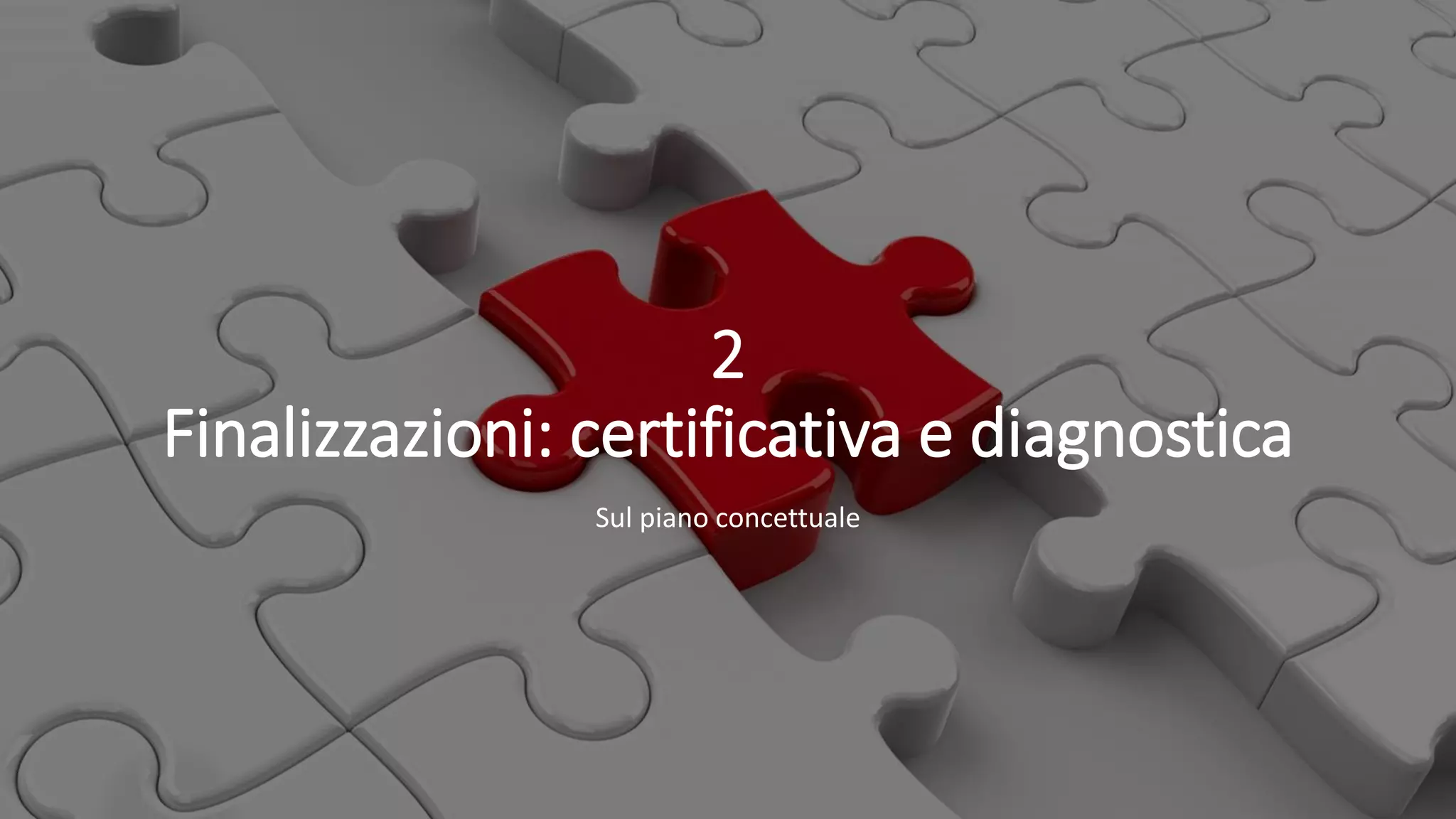 2
Finalizzazioni: certificativa e diagnostica
Sul piano concettuale
 