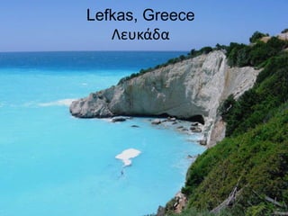 Lefkas, Greece
   Λευκάδα
 