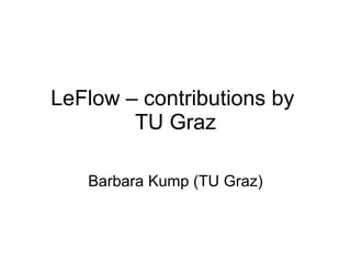 LeFlow – contributions by  TU Graz Barbara Kump (TU Graz) 