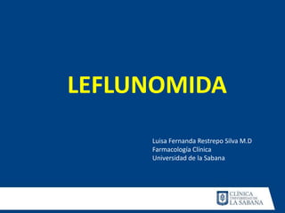 LEFLUNOMIDA
Luisa Fernanda Restrepo Silva M.D
Farmacología Clínica
Universidad de la Sabana

 