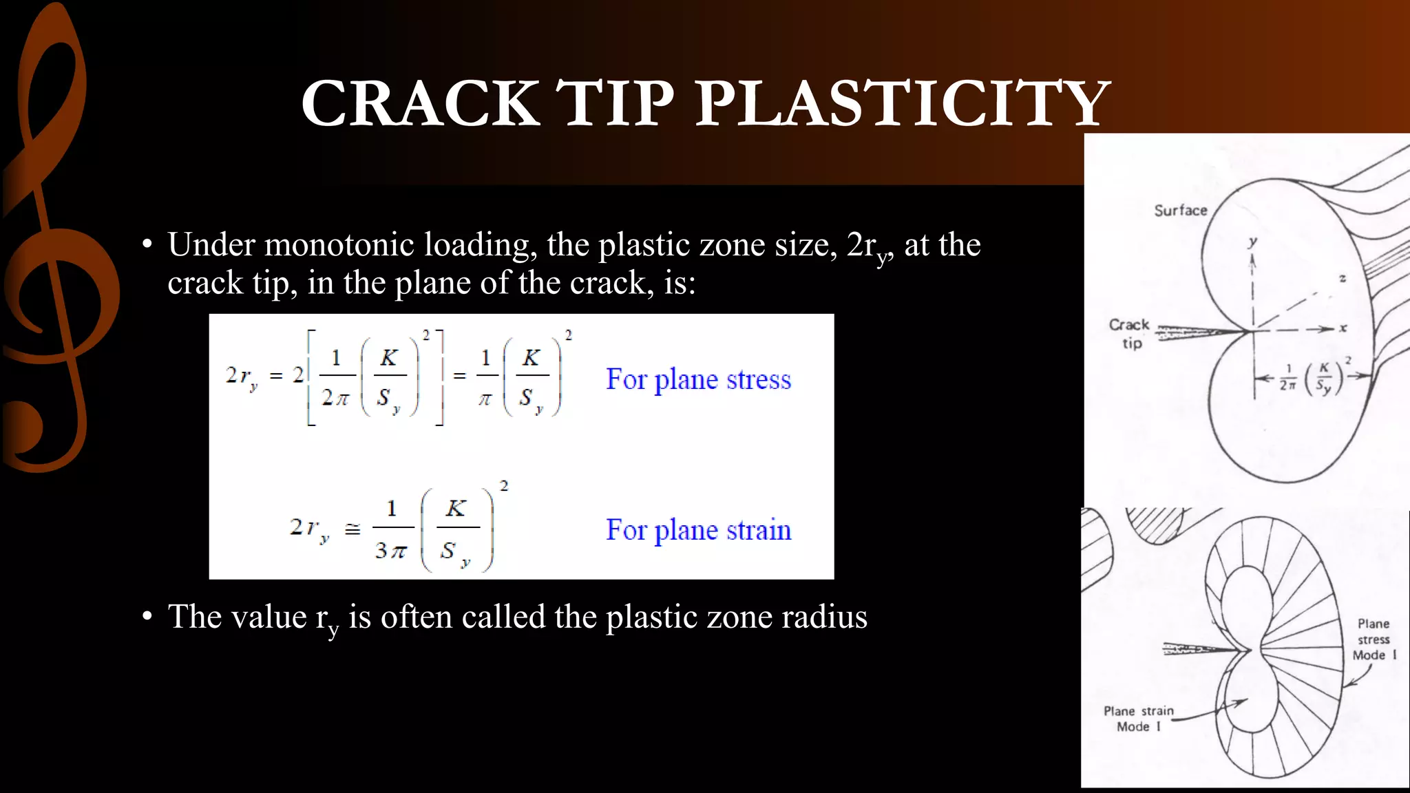 CRACK TIP PLASTICITY
• Under monotonic loading, the plastic zone size, 2ry, at the
crack tip, in the plane of the crack, is:
• The value ry is often called the plastic zone radius
 