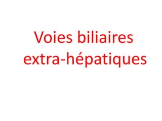Voies biliaires
extra-hépatiques
 