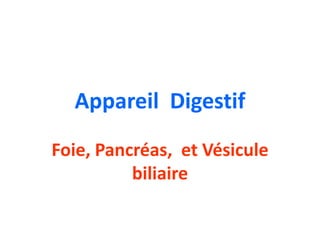 Appareil Digestif
Foie, Pancréas, et Vésicule
          biliaire
 