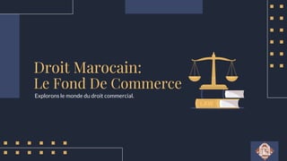 Droit Marocain:
Le Fond De Commerce
Explorons le monde du droit commercial.
 