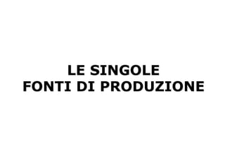 LE SINGOLE
FONTI DI PRODUZIONE
 