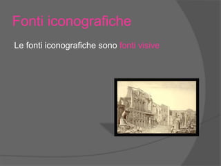 Fonti iconografiche
Le fonti iconografiche sono fonti visive
 