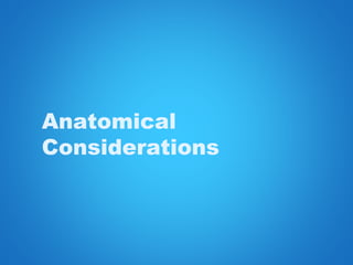 Anatomical
Considerations
 