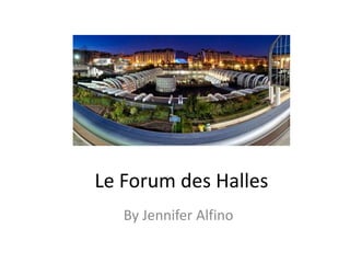 Le Forum des Halles
By Jennifer Alfino
 