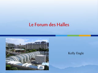 Le Forum des Halles
Kelly Engle
 