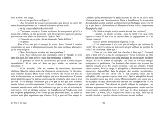 nous a créé à son image.
– Je croyais que Dieu est Esprit ?
– Oui. Et comme lui nous avons un corps, une âme et un esprit. De
même les trois personnes de la trinité ne forment qu'une seule.
– Je n'y comprends rien à cette trinité.
– C'est assez complexe. Essaie seulement de comprendre qu'il n'y a
aucun mal en Dieu. Le mal qui existe vient de nos propres décisions et nous
pouvons en venir à bout en demandant l'aide de Dieu.
– Comment est-ce qu'on fait ça, demander l'aide de Dieu ?
– En priant.
Tim n'était pas prêt à essayer la prière. Pour l'instant il voulait
comprendre en quoi le christianisme pouvait être une meilleure alternative
qu'un autre religion.
– Donc, les religions sémites sont assez proches ?
– Oui. Nous retrouvons des similitudes entre le Tanakh, le livre
saint des juifs, le Coran, le livre sacré des musulmans et la Bible.
– Et pourquoi ce serait le christianisme qui serait la vraie religion
monothéiste ? Si tu étais né dans un pays arabe, ne serais-tu pas
musulman ?
– C'est probable. Cela dit, nombre de musulmans deviennent
chrétiens. Dans la culture arabe, la religion est omniprésente. En Occident,
nous sommes laïques. Donc nous avons la liberté de choisir. En plus de
cela, le christianisme est la seule religion qui ne te demande rien. Certains
diront peut-être que c'est par les œuvres que tu obtiens le salut, mais il n'en
est rien. Il est marqué clairement que c'est par la foi que nous sommes
sauvés. Islam veut dire soumission. C'est une religion très exigeante et qui
demande une dévotion totale. Le judaïsme exige que tu sois né au moins de
mère juive. C'est un héritage sanguin. Le bouddhisme et l'hindouisme sont
des religions polythéistes, c'est-à-dire qui ont plusieurs dieux, et, même si
certains sont plus importants que d'autres, il n'y a pas un Dieu unique et
Créateur, qui te promet une vie après la mort. La vie est un cycle et la
réincarnation en est l'aboutissement. Dans le bouddhisme il est question
de rechercher un état spirituel qui te permettrait d'échapper à ce cycle. Il
n'y a que dans le christianisme où l'homme n'a rien à faire, simplement
d'accepter le salut.
– Si c'était si simple, tout le monde devrait être chrétien !
– Certains se disent croyants, mais la vérité c'est que Dieu
regarde au cœur. Il sait si tu es sincère dans tes engagements et si tu
l'aimes vraiment.
Tous ces débats donnaient la migraine à Tim.
– Et si simplement il n'y avait pas de religion qui détienne la
vérité ? Si la vie n'avait pas de but précis et qu'il suffisait de profiter de
celle-ci en cherchant à bien agir ?
– Dans ce cas, dans quel but chercher à bien agir ? Pourquoi
faire le bien s'il n'y a pas de conséquences ? Nous revenons au libre
arbitre et aux conséquences que cela implique de ne pas avoir la même
éthique. Je vais te donner un exemple. Les Grecs de la Grèce antique
pratiquaient la pédérastie. Des hommes d'un certain âge avaient des
rapports sexuels avec des jeunes hommes, voire des enfants. C'était
chose courante. Avec le temps, la pédophilie et l'homosexualité ont été
réprouvées. Aujourd'hui, dans la plupart des sociétés occidentales,
l'homosexualité est une chose tout à fait acceptée, mais pas la
pédophilie. Alors qu'est-ce que ça veut dire ? Que la pédophilie devrait
être acceptée parce que c'est comme l'homosexualité, une chose qui a
été acceptée, ou que l'homosexualité devrait être désapprouvée ? C'est
une vaste question. Tout dépend de quelle éthique tu appliques. Les
libéraux argumenteront pour une approche progressiste, tandis que les
conservateurs soutiendront haut et fort que les deux pratiques sont
mauvaises. La Bible, elle, a toujours été claire à ce sujet. Sauf que la
société a évolué et que les valeurs chrétiennes se sont perdues.
Le fou et le sage 12
 