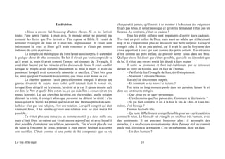 La décision
« Jésus a encore fait beaucoup d'autres choses. Si on les écrivait
toutes l'une après l'autre, à mon avis, le monde entier ne pourrait pas
contenir les livres que l'on écrirait ». Tim reposa sa Bible. Il venait de
terminer l'évangile de Jean et il était très impressionné. Il s'était senti
intimement lié avec le Jésus qu'il avait rencontré et n'était pas ressorti
indemne de cette expérience.
La complexité théologique du livre l'avait aussi surpris. Il s'attendait
à quelque chose de plus sommaire. En fait il n'avait pas tout compris de ce
qu'il avait lu, mais il avait ressenti l'amour qui émanait de l'Évangile. Il
avait était fasciné par les miracles et les discours de Jésus. Il avait souffert
lorsque le peuple avait réclamé inutilement sa mise à mort. Il avait été
passionné lorsqu'il avait compris la raison de ce sacrifice. C'était bien pour
lui, ainsi que pour l'humanité toute entière, que Jésus avait donné sa vie.
La chapitre quatorze l'avait particulièrement marqué. Il aborde une
grande diversité de sujets, mais celui qu'il retenait était le verset six,
lorsque Jésus dit qu'il est le chemin, la vérité et la vie. Il ajoute ensuite qu'il
est dans le Père et que le Père est en lui, ce qui aida Tim à concevoir un peu
mieux la trinité. Lui qui cherchait la vérité, où elle résidait, quelle religion
détenait la vérité, il comprit alors que personne ne détient la vérité : c'est
Jésus qui est la Vérité. La phrase que lui avait dite Thomas prenait du sens :
la foi ce n'est pas une religion, c'est une relation. Lorsqu'il comprit qui était
vraiment Jésus, il lui sembla qu'avoir une relation avec lui était tout à fait
possible.
Ce n'était plus une statue ou un homme mort il y a deux mille ans,
mais c'était Dieu lui-même qui vivait encore aujourd'hui et avec lequel il
était possible d'entretenir une relation personnelle. Tim n’avait plus du tout
de haine à l'encontre de Jésus, pourtant il était encore hésitant à accepter
son sacrifice. C'était comme si une partie de lui comprenait que sa vie
changerait à jamais, qu'il aurait à se montrer à la hauteur des exigences
fixées pas Jésus. Il savait aussi que ce qu'on lui demandait n'était pas un
fardeau. Au contraire, c'était un cadeau !
Tous les petits enfants sont impatients d'ouvrir leurs cadeaux.
Tim était un petit enfant de Dieu, mais aussi un adulte qui réfléchissait
trop et ne s'impatientait plus de découvrir une belle surprise. Lorsqu'il
comprit cela, il fut un peu attristé, car il avait lu que le Royaume des
cieux appartient à ceux qui sont comme des petits enfants. Il avait envie
d'être comme un petit enfant, de pouvoir serrer Jésus dans ses bras.
Quelque chose lui disait que c'était possible, que cela ne dépendait que
de lui. Il n'était pas encore tout à fait décidé à faire ce pas.
Il sortit se promener et finit inévitablement par se retrouver
devant un verre de Rivella, assit en face de Thomas.
– J'ai fini de lire l'évangile de Jean, dit-il simplement.
– Vraiment ? s'étonna Thomas.
Il avait l'air sincèrement surpris.
– Et comment as-tu trouvé ta lecture ?
Tim resta un long moment perdu dans ses pensées, faisant le tri
dans ses sentiments mitigés.
– Que Jésus est un sacré personnage.
– C'est le moins que l'on puisse dire. Comment le décrirais-tu ?
– Si j'ai bien compris, il est à la fois le fils de Dieu et Dieu lui-
même, c'est bien ça ?
Thomas hocha la tête.
– Ça reste difficilement compréhensible pour un esprit cartésien
comme le mien. Le Jésus de cet évangile est un Jésus très humain, avec
des sentiments. Il est pourtant beaucoup plus : il accomplit des
miracles, il a un discours révolutionnaire plein d'amour et il ne connait
pas le mal, il résiste à la tentation. C'est un surhomme, donc un dieu.
– Un dieu humain ?
Le fou et le sage 24
 